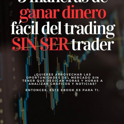 Estas son las tres maneras de ganar dinero fácil del trading sin ...